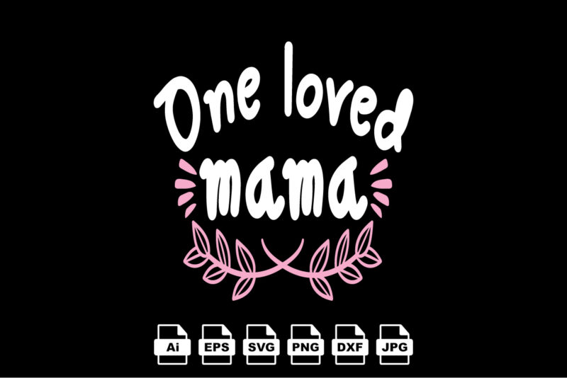 One loved mama Happy Valentine day shirt print template, Valentine Typography design for girls, boys, women, love vibes, valentine gift, lover