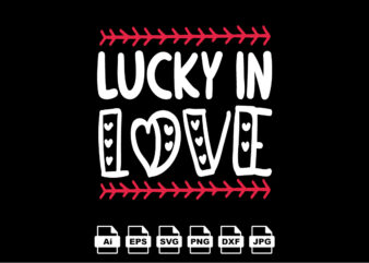 Lucky in love happy valentine day shirt print template, valentine typography design for girls, boys, women, love vibes, valentine gift, lover