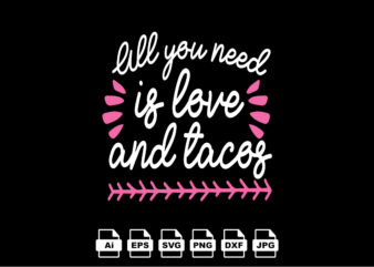 I'll you need is love and tacos happy valentine day shirt print template, valentine typography design for girls, boys, women, love vibes, valentine gift, lover