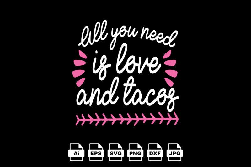 I’ll you need is love and tacos Happy Valentine day shirt print template, Valentine Typography design for girls, boys, women, love vibes, valentine gift, lover