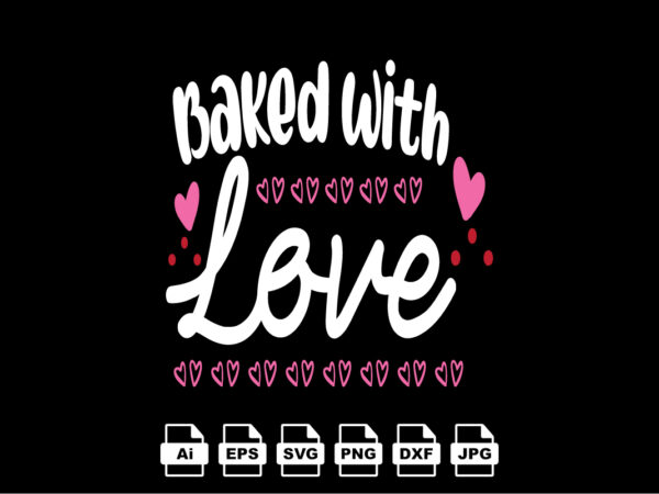 Baked with love Happy Valentine day shirt print template, Valentine Typography design for girls, boys, women, love vibes, valentine gift, lover