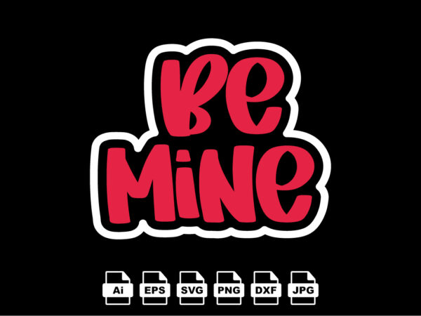 Be mine happy valentine day shirt print template, valentine typography design for girls, boys, women, love vibes, valentine gift, lover