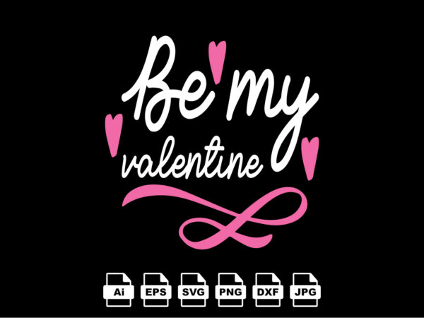 Be my valentine happy valentine day shirt print template, valentine typography design for girls, boys, women, love vibes, valentine gift, lover