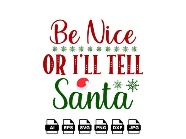 Be nice or i’ll tell santa merry christmas shirt print template, funny xmas shirt design, santa claus funny quotes typography design