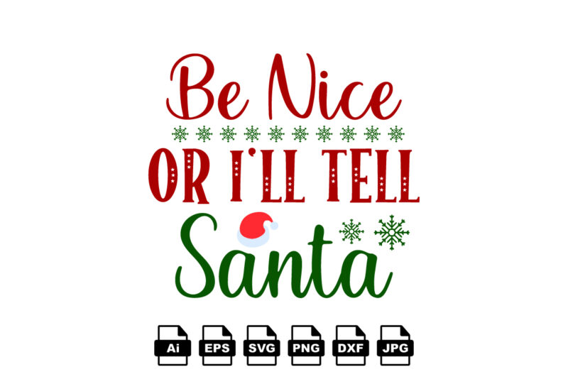 Be nice or I’ll tell Santa Merry Christmas shirt print template, funny Xmas shirt design, Santa Claus funny quotes typography design