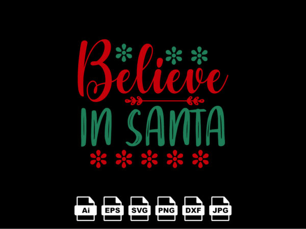 Believe in santa merry christmas shirt print template, funny xmas shirt design, santa claus funny quotes typography design