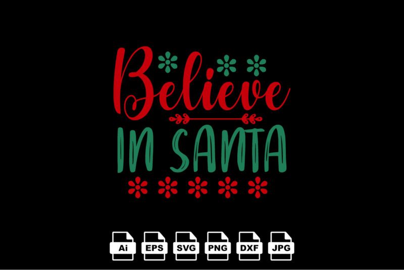 Believe in Santa Merry Christmas shirt print template, funny Xmas shirt design, Santa Claus funny quotes typography design