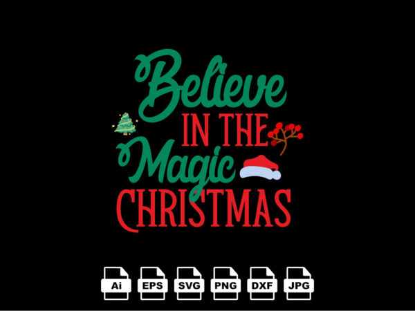 Believe in the magic christmas merry christmas shirt print template, funny xmas shirt design, santa claus funny quotes typography design