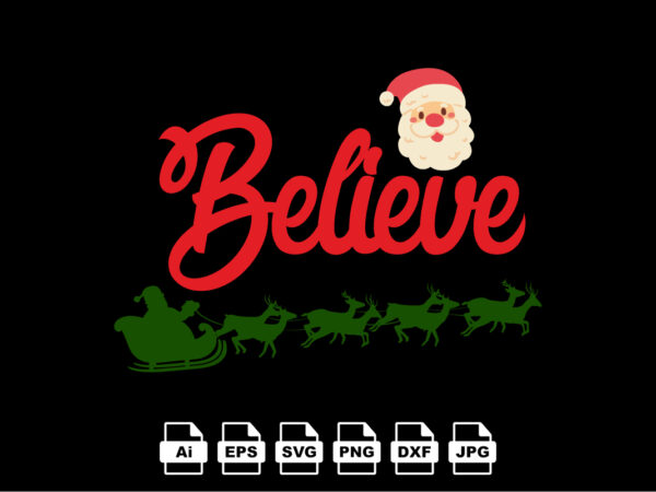 Believe merry christmas shirt print template, funny xmas shirt design, santa claus funny quotes typography design