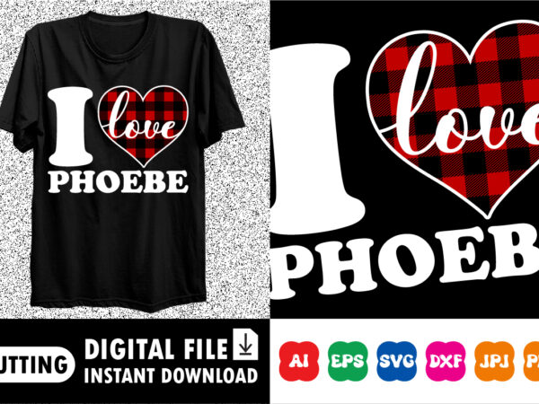 I love phoebe t-shirt
