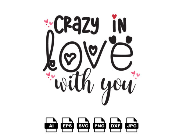 Crazy in love with you happy valentine day shirt print template, valentine typography design for girls, boys, women, love vibes, valentine gift, lover