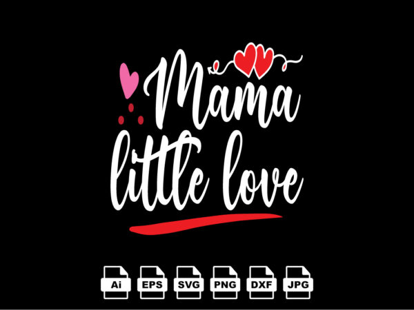 Mama little love happy valentine day shirt print template, valentine typography design for girls, boys, women, love vibes, valentine gift, lover