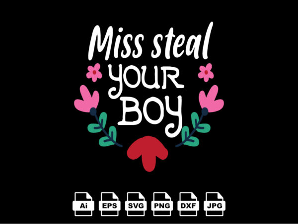 Miss steal your boy happy valentine day shirt print template, valentine typography design for girls, boys, women, love vibes, valentine gift, lover