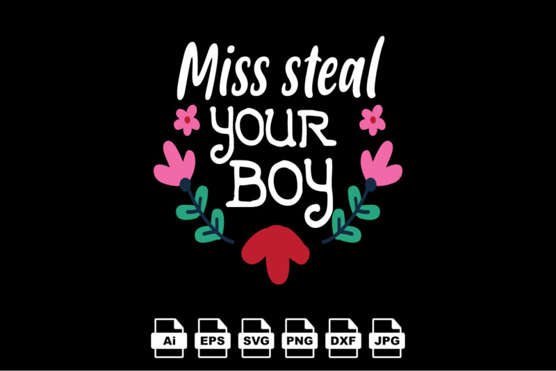 Miss steal your boy Happy Valentine day shirt print template, Valentine Typography design for girls, boys, women, love vibes, valentine gift, lover