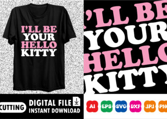 I’ll be your hello kitty t-shirt