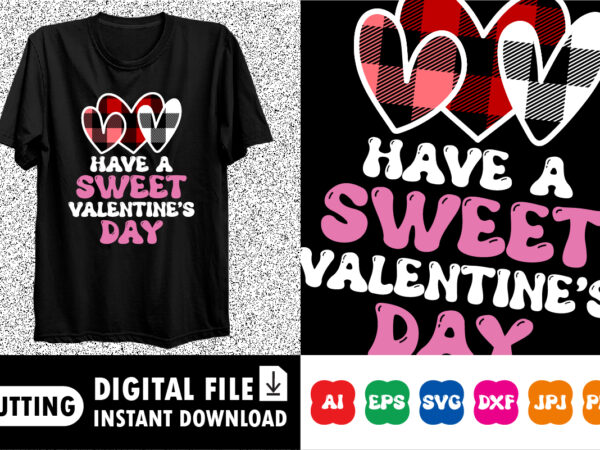 Have a sweet valentine’s day t-shirt