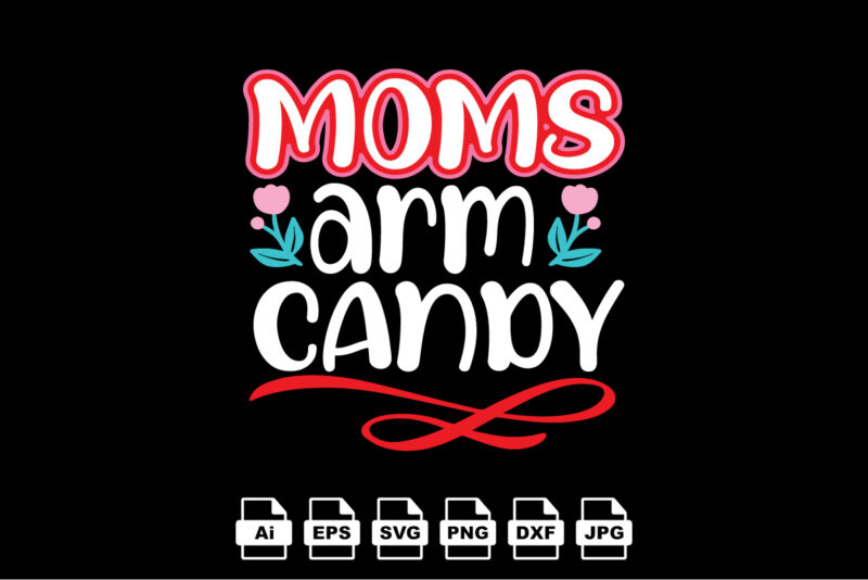 Moms arm candy Happy Valentine day shirt print template, Valentine Typography design for girls, boys, women, love vibes, valentine gift, lover
