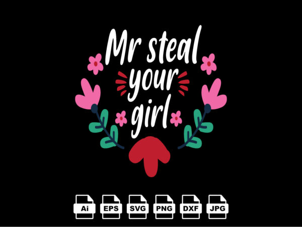 Mr steal your girl happy valentine day shirt print template, valentine typography design for girls, boys, women, love vibes, valentine gift, lover