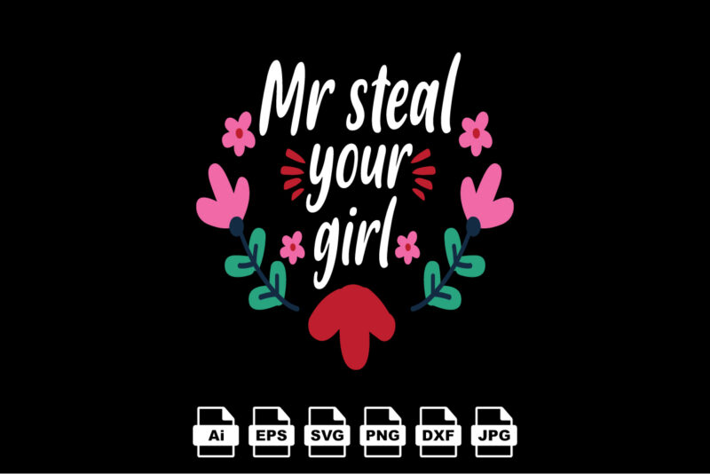 Mr steal your girl Happy Valentine day shirt print template, Valentine Typography design for girls, boys, women, love vibes, valentine gift, lover