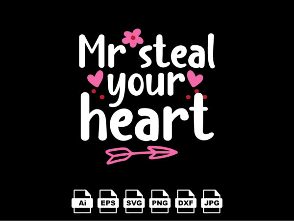Mr steal your heart happy valentine day shirt print template, valentine typography design for girls, boys, women, love vibes, valentine gift, lover