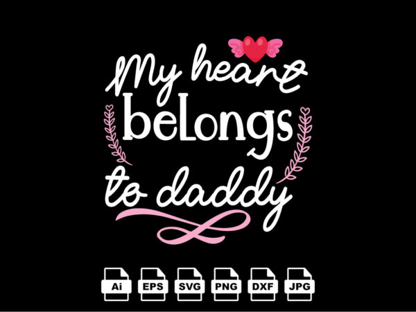 My heart belongs to daddy happy valentine day shirt print template, valentine typography design for girls, boys, women, love vibes, valentine gift, lover