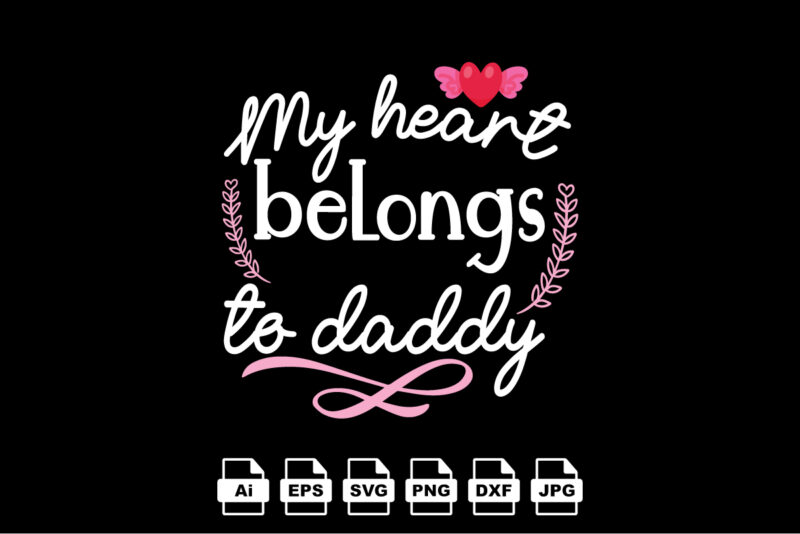 My heart belongs to daddy Happy Valentine day shirt print template, Valentine Typography design for girls, boys, women, love vibes, valentine gift, lover
