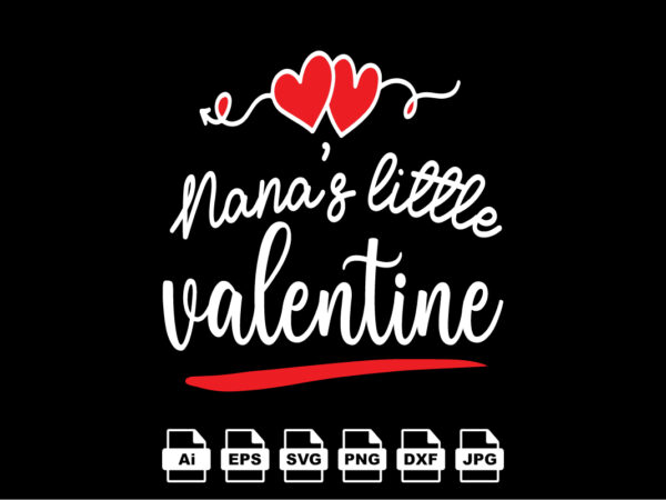Nana’s little valentine happy valentine day shirt print template, valentine typography design for girls, boys, women, love vibes, valentine gift, lover