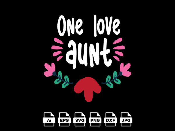 One love aunt happy valentine day shirt print template, valentine typography design for girls, boys, women, love vibes, valentine gift, lover