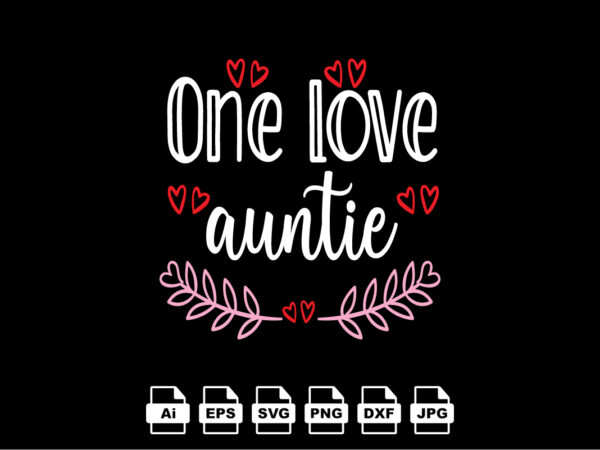 One love auntie happy valentine day shirt print template, valentine typography design for girls, boys, women, love vibes, valentine gift, lover