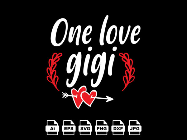 One love gigi happy valentine day shirt print template, valentine typography design for girls, boys, women, love vibes, valentine gift, lover