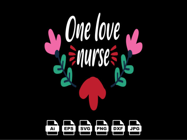 One love nurse happy valentine day shirt print template, valentine typography design for girls, boys, women, love vibes, valentine gift, lover