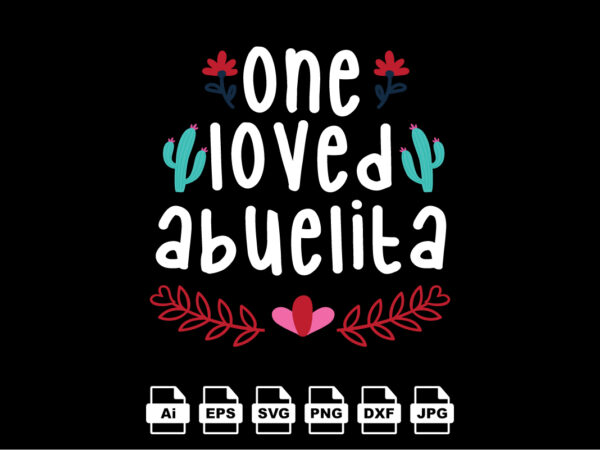 One loved abuelita happy valentine day shirt print template, valentine typography design for girls, boys, women, love vibes, valentine gift, lover