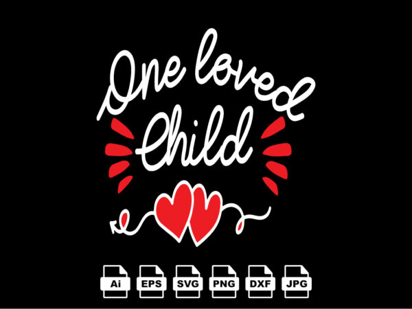 One loved child happy valentine day shirt print template, valentine typography design for girls, boys, women, love vibes, valentine gift, lover