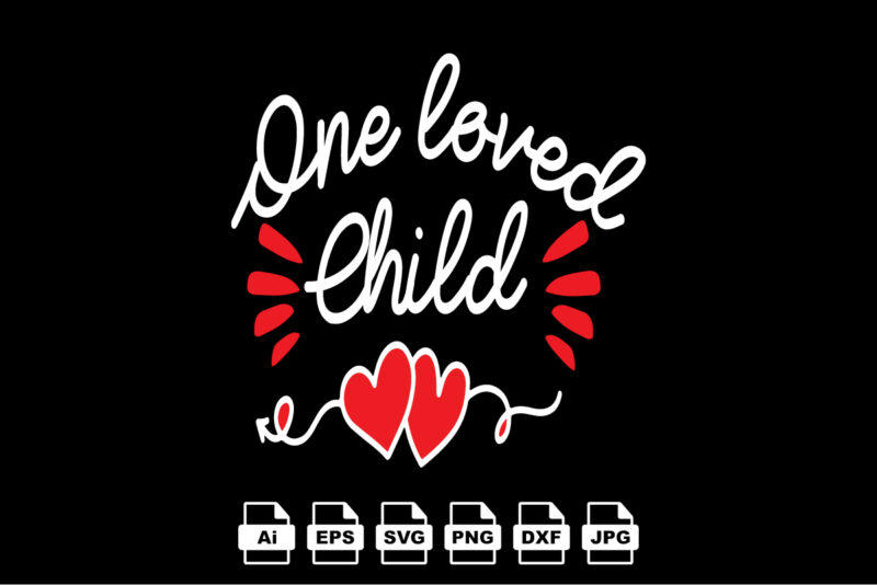 One loved child Happy Valentine day shirt print template, Valentine Typography design for girls, boys, women, love vibes, valentine gift, lover