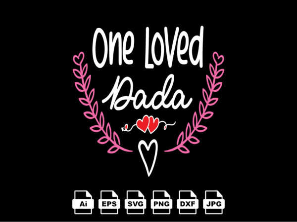One loved dada happy valentine day shirt print template, valentine typography design for girls, boys, women, love vibes, valentine gift, lover