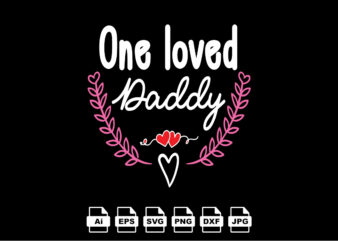 One loved daddy Happy Valentine day shirt print template, Valentine Typography design for girls, boys, women, love vibes, valentine gift, lover