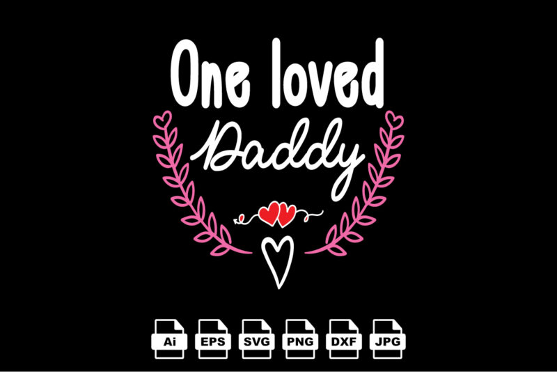One loved daddy Happy Valentine day shirt print template, Valentine Typography design for girls, boys, women, love vibes, valentine gift, lover