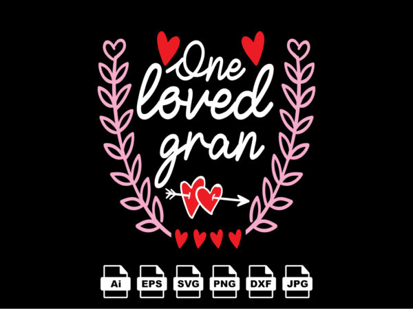 One loved gran happy valentine day shirt print template, valentine typography design for girls, boys, women, love vibes, valentine gift, lover