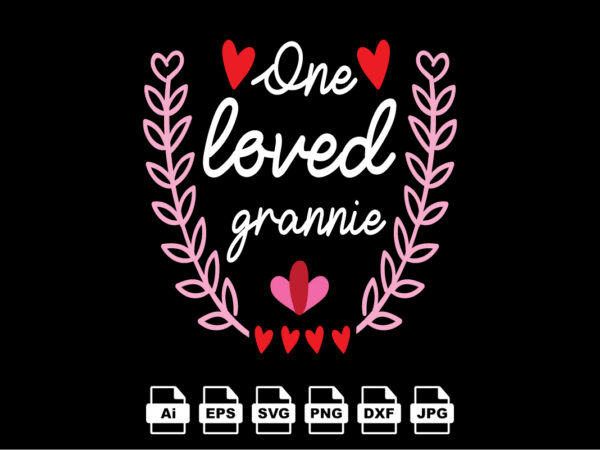 One loved grannie happy valentine day shirt print template, valentine typography design for girls, boys, women, love vibes, valentine gift, lover