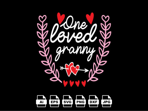 One loved granny happy valentine day shirt print template, valentine typography design for girls, boys, women, love vibes, valentine gift, lover
