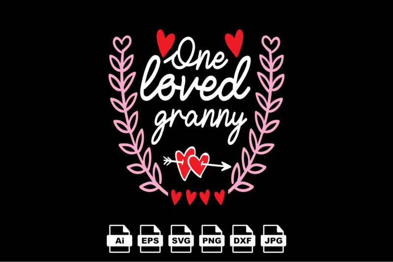 One loved granny Happy Valentine day shirt print template, Valentine Typography design for girls, boys, women, love vibes, valentine gift, lover
