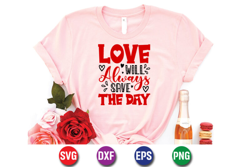 ,Love Will Always Save The Day, be my valentine Vector, cute heart vector, funny valentines Design, happy valentine shirt print Template, typography design for 14 February