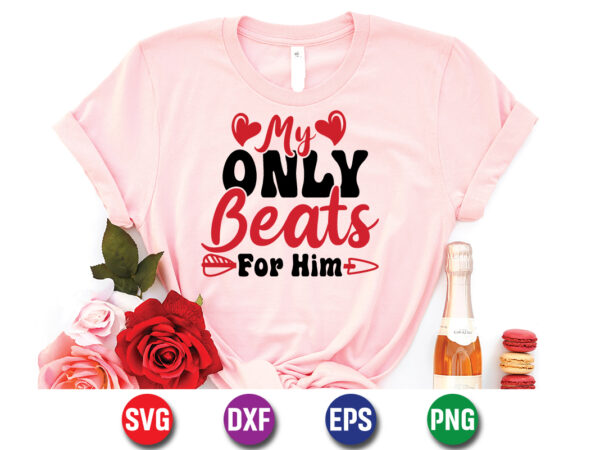 My only beats for him, be my valentine vector, cute heart vector, funny valentines design, happy valentine shirt print template, typography design for 14 february