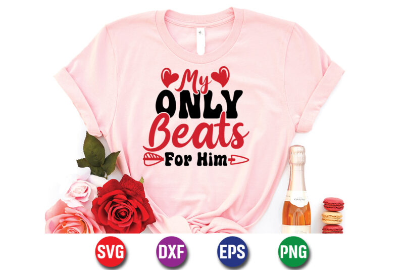 My Only Beats For Him, be my valentine Vector, cute heart vector, funny valentines Design, happy valentine shirt print Template, typography design for 14 February