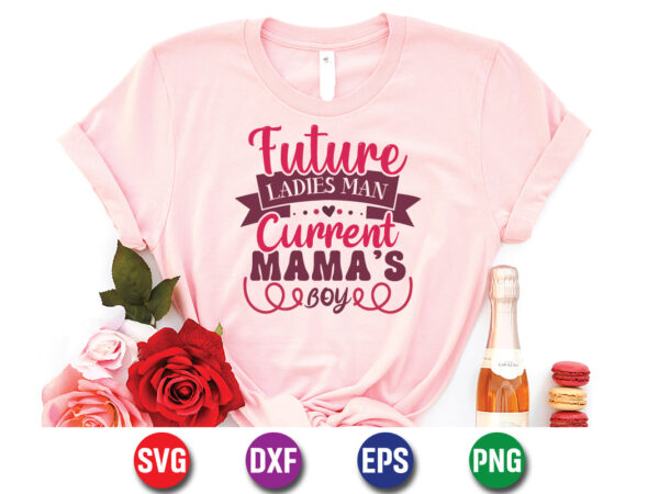Future Ladies Man Current Mama's Boy, be my valentine Vector, cute heart  vector, funny valentines Design, happy valentine shirt print Template,  typography design for 14 February - Buy t-shirt designs
