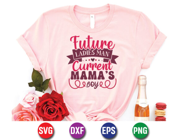 Future ladies man current mama’s boy, be my valentine vector, cute heart vector, funny valentines design, happy valentine shirt print template, typography design for 14 february