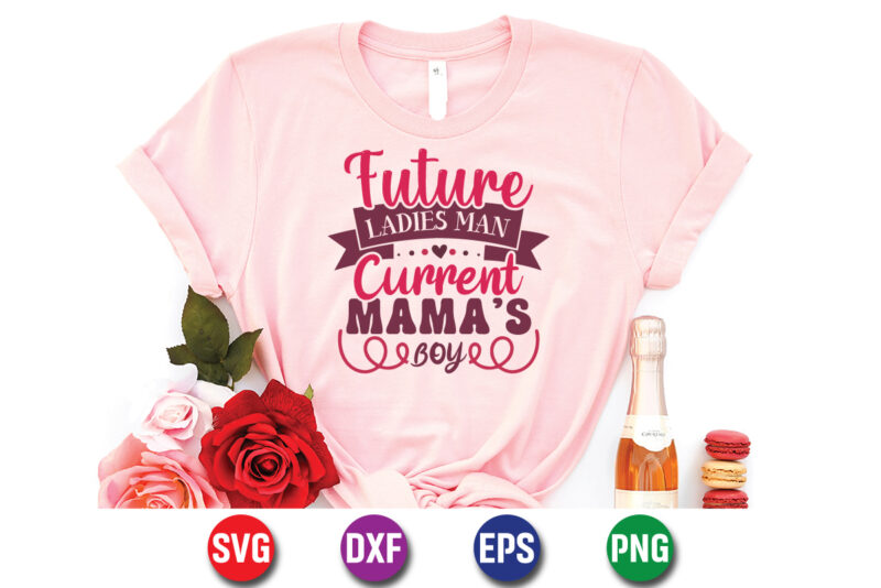 Future Ladies Man Current Mama’s Boy, be my valentine Vector, cute heart vector, funny valentines Design, happy valentine shirt print Template, typography design for 14 February