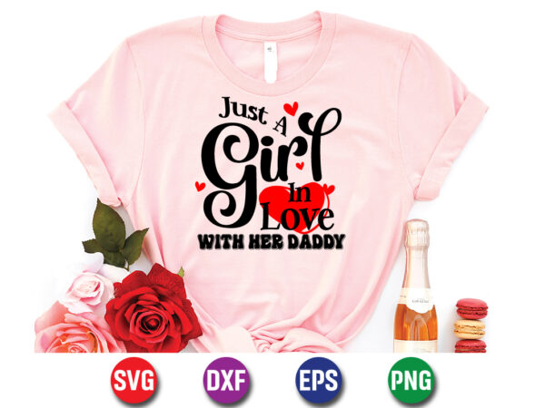 Just a girl in love with her daddy, be my valentine vector, cute heart vector, funny valentines design, happy valentine shirt print template, typography design for 14 february