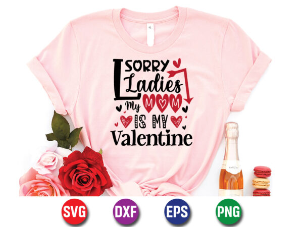 Sorry ladies my mom is my valentine shirt print template, be my valentine vector, cute heart vector, funny valentines design, happy valentine shirt print template, typography design for 14 february