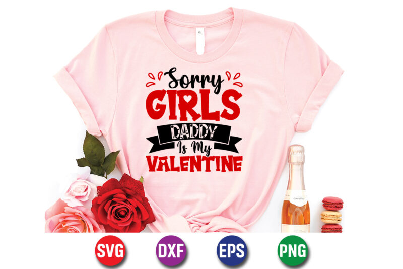 Sorry Girls Daddy Is My Valentine, be my valentine Vector, cute heart vector, funny valentines Design, happy valentine shirt print Template, typography design for 14 February